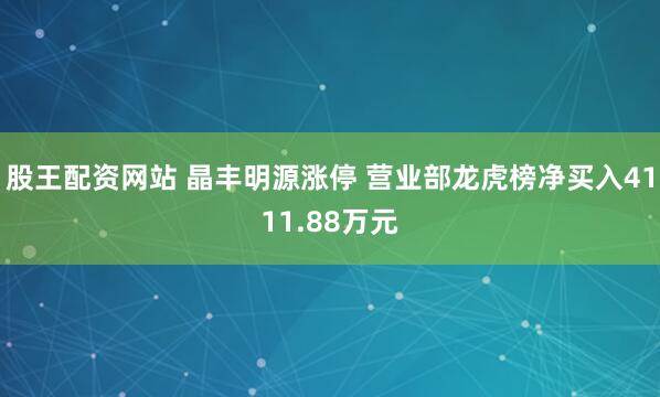 股王配资网站 晶丰明源涨停 营业部龙虎榜净买入4111.88万元